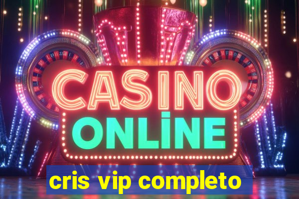 cris vip completo